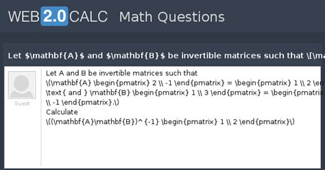 View question - Let $\mathbf{A}$ and $\mathbf{B}$ be invertible ...