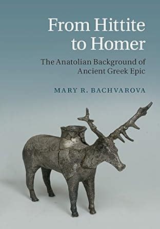 From Hittite to Homer: The Anatolian Background of Ancient Greek Epic ...