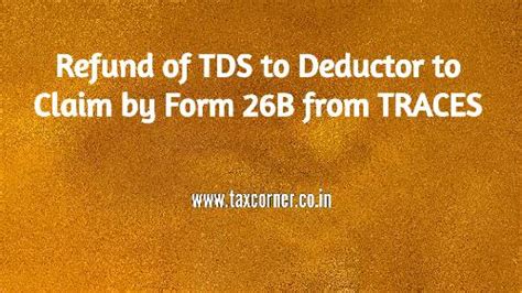 Refund of TDS to Deductor to Claim by Form 26B from TRACES