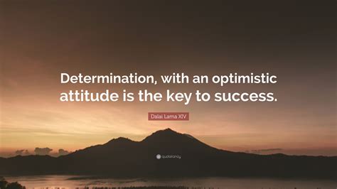 Dalai Lama XIV Quote: "Determination, with an optimistic attitude, is ...