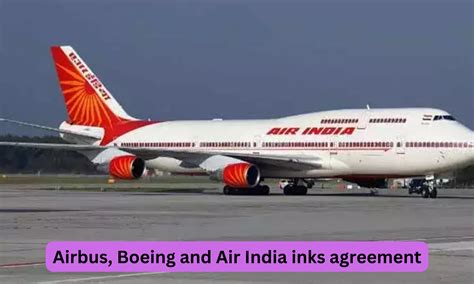Airbus, Boeing and Air India inks agreement for largest purchase in history