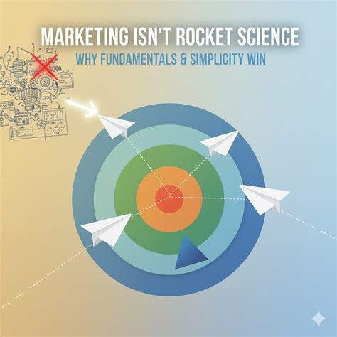 Marketing Isn’t Rocket Science: Why Fundamentals & Simplicity Win