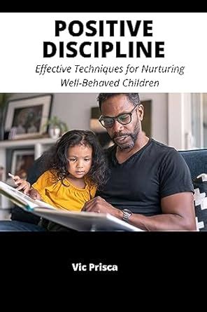 POSITIVE DISCIPLINE: Effective Techniques for Nurturing Well-Behaved ...