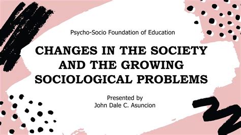 John dale-asuncion changes-in-the-society-and-the-growing-sociological ...