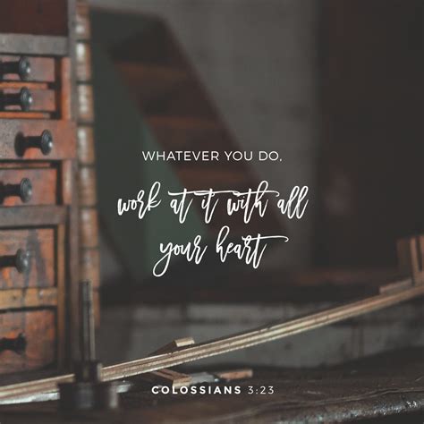 Colossians 3:23-24 Whatever you do, work at it with all your heart, as ...