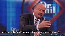 Dr Phil Are You Delusional by Dr Phil Are You Delusional Gif Drphil Areyoudelusional Dr Phil Are You Delusional