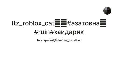 Itz_roblox_cat🔪🩸#азатовна🫶#ruin#хайдарик — Teletype