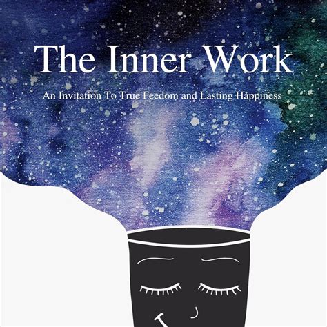 The Inner Work: An Invitation to True Freedom and Lasting Happiness ...