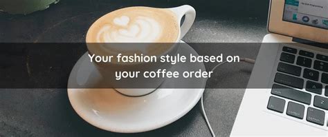Did you know your favourite drink speaks volume about your fashion sty ...