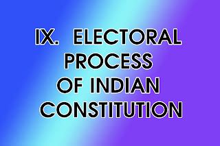 IX. ELECTORAL PROCESS OF INDIAN CONSTITUTION