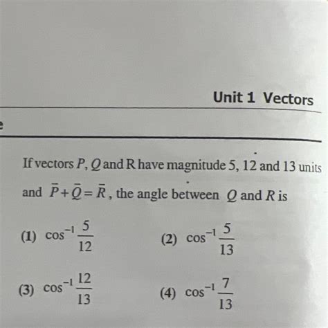 ce If vectors P, Q and R have magnitude 5, 12 and 13 units and P+Q=R ...