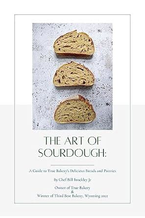 The Art of Sourdough: A Guide to True Bakery's Delicious Breads and ...