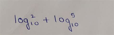 2log10 + 5log10 please answer this - Brainly.in