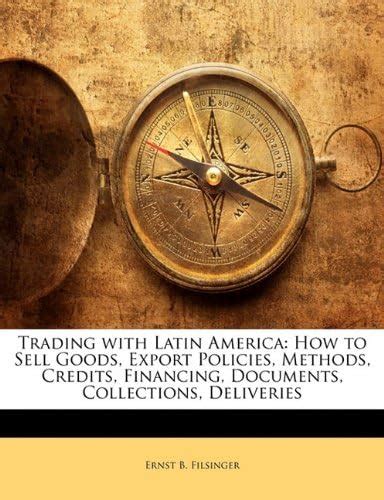 Trading with Latin America: How to Sell Goods, Export Policies, Methods ...
