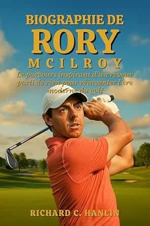 Biographie De Rory Mcilroy: Le parcours inspirant d'un rêveur parti de ...