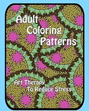 Adult Coloring Patterns: Art Therapy To Reduce Stress ...