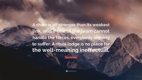 Dion Fortune Quote: “A chain is no stronger than its weakest link, and ...