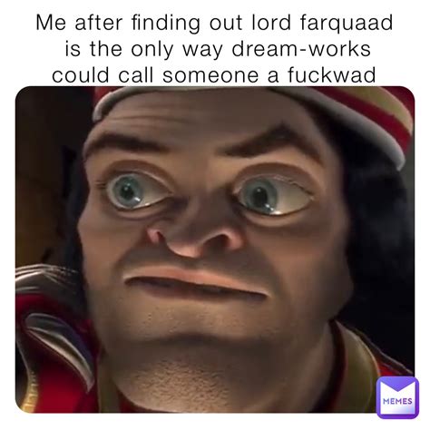 Me after finding out lord farquaad is the only way dream-works could ...