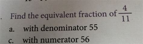 Find the equivalent fraction of rac { 4 } { 11 } a. with denominator 55..