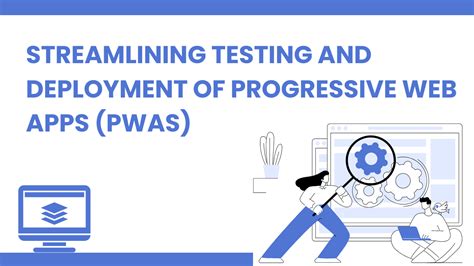 Streamlining Testing and Deployment of Progressive Web Apps (PWAs)