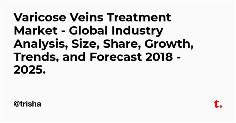 Varicose Veins Treatment Market - Global Industry Analysis, Size, Share ...