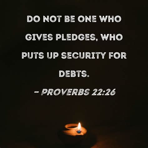 Proverbs 22:26 Do not be one who gives pledges, who puts up security ...