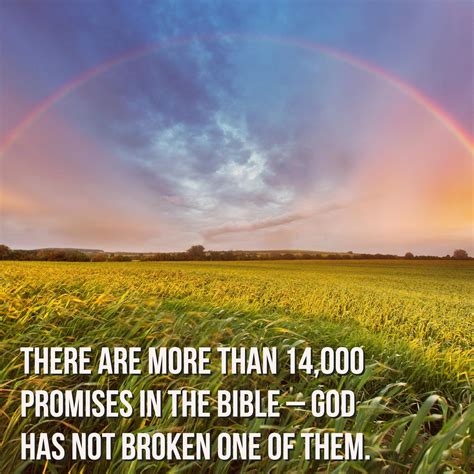 There are more than 14,000 promises in the Bible, none broken.