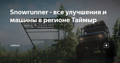 Snowrunner - все улучшения и машины в регионе Таймыр | Onpich | Дзен