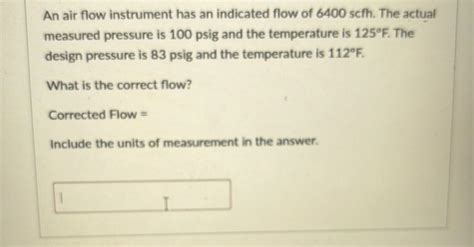 An air flow instrument has an indicated flow of 6400 scfh . The actual me..