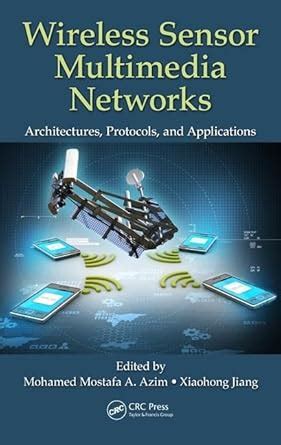 Wireless Sensor Multimedia Networks: Architectures, Protocols, and ...