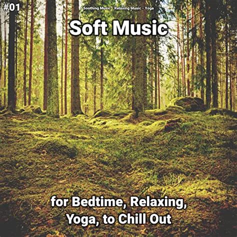 #01 Soft Music for Bedtime, Relaxing, Yoga, to Chill Out by Soothing ...