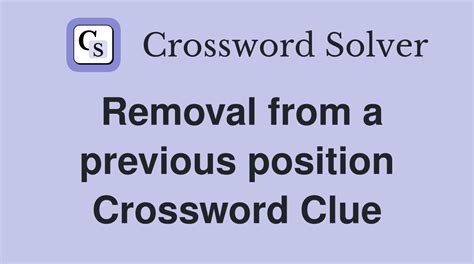 Removal from a previous position - Crossword Clue Answers - Crossword ...