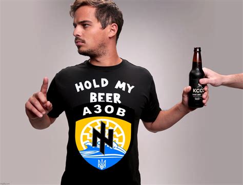 Azov hold my beer Memes - Imgflip