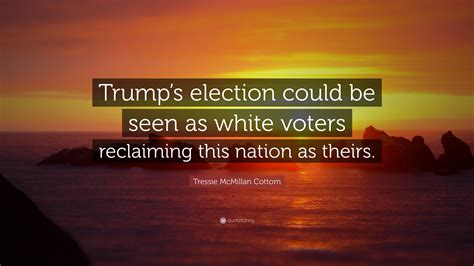 Tressie McMillan Cottom Quote: “Trump’s election could be seen as white ...