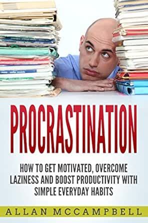 Procrastination: How to Get Motivated, Overcome Laziness and Boost ...