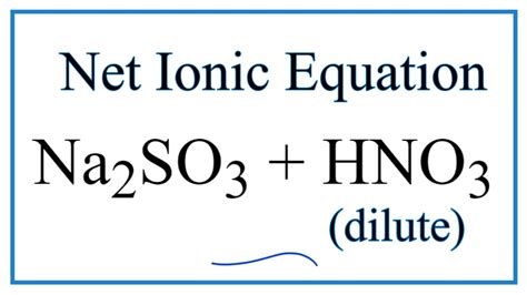 How to Write the Net Ionic Equation for Na2SO3 + HNO3 (dilute) = NaNO3 + SO2 + H2O