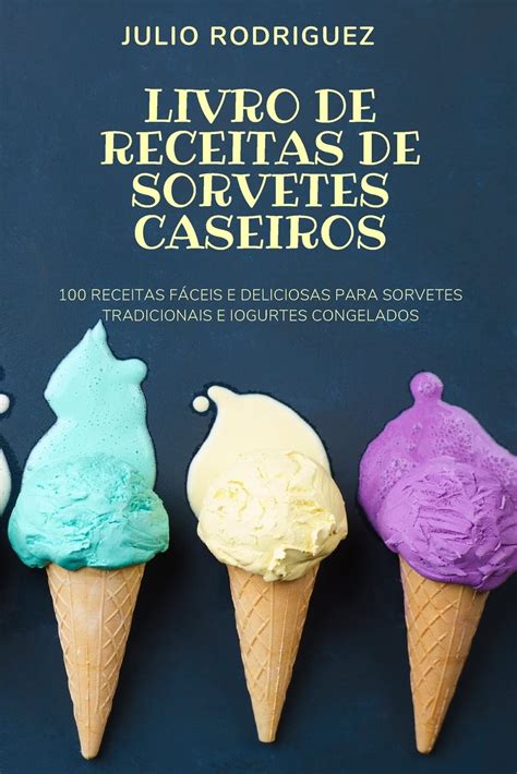 Buy Livro de Receitas de Sorvetes Caseiros: 100 Receitas Fáceis E ...