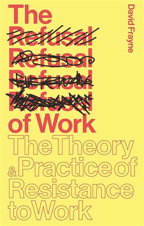 Buy The Refusal of Work: The Theory and Practice of Resistance to Work ...