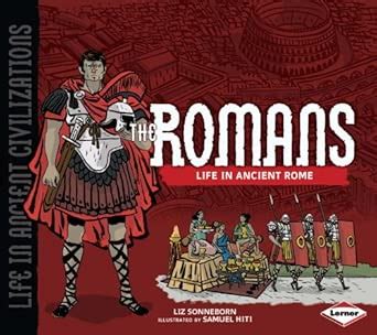 The Romans: Life in Ancient Rome (Life in Ancient Civilizations ...