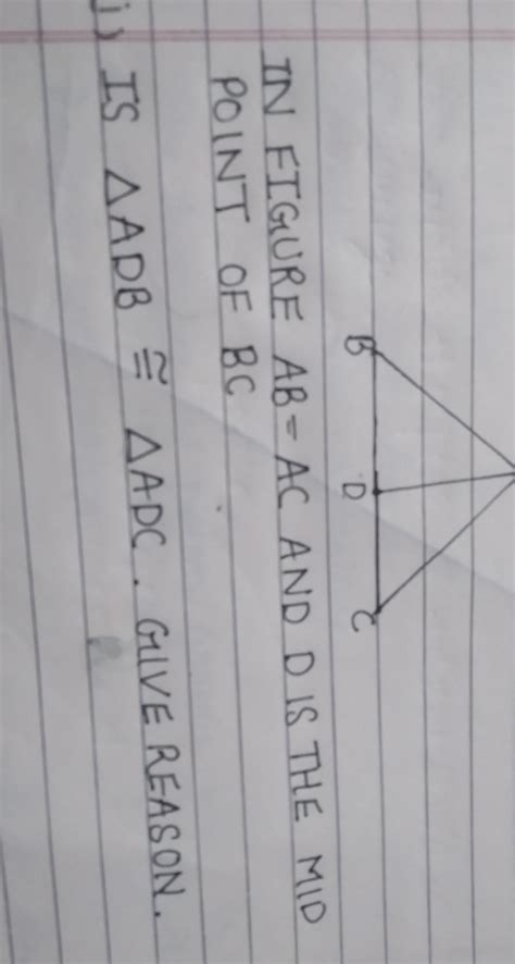 IN FIGURE AB=AC AND D IS THE MIDPOINT OF BC(i) IS ∆ADB & ∆ADC . GIVE ...