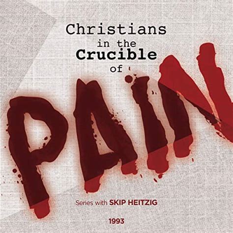 Christians in the Crucible of Pain (Audio Download): Skip Heitzig, Skip ...