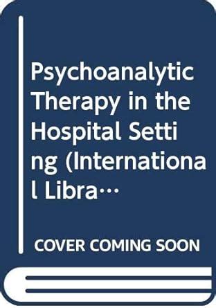 Buy Psychoanalytic Therapy in the Hospital Setting (International ...