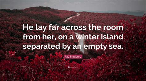 Ray Bradbury Quote: “He lay far across the room from her, on a winter ...