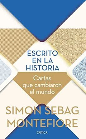 Escrito en la historia: Cartas que cambiaron el mundo : Montefiore ...