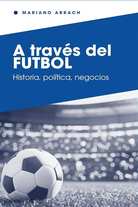 A través del fútbol: Historia, política, negocios (Spanish Edition ...