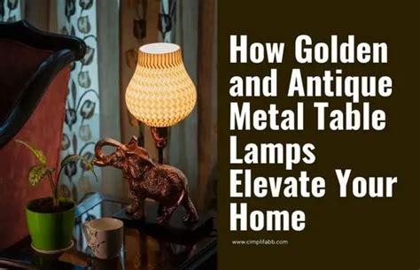 How Golden And Antique Metal Table Lamps Elevate Your Home - Cimplifabb