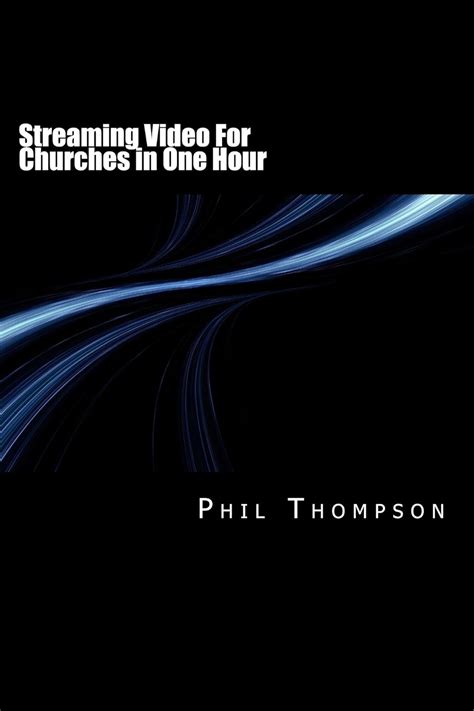 Streaming Video For Churches in One Hour eBook : Thompson, Phil: Amazon ...