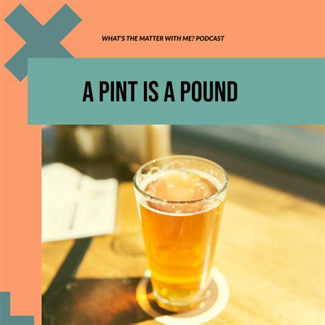 A Pint Is A Pound - What's The Matter With Me? Podcast