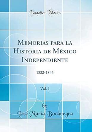 Buy Memorias Para La Historia de M xico Independiente, Vol. 1: 1822 ...
