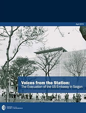 Voices from the Station: The Evacuation of the US Embassy in Saigon ...